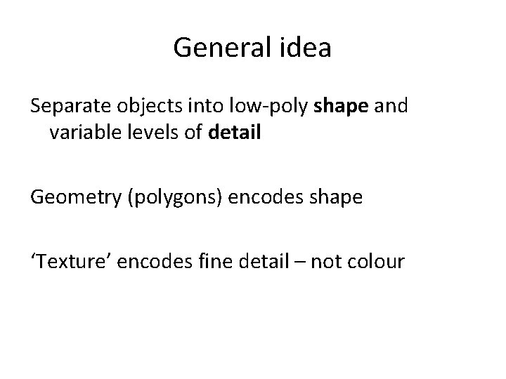 General idea Separate objects into low-poly shape and variable levels of detail Geometry (polygons)