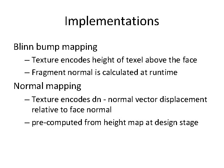 Implementations Blinn bump mapping – Texture encodes height of texel above the face –