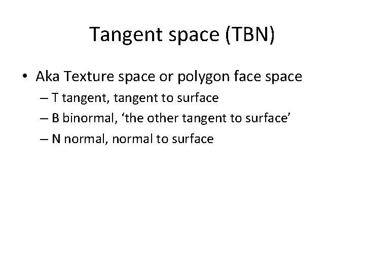 Tangent space (TBN) • Aka Texture space or polygon face space – T tangent,