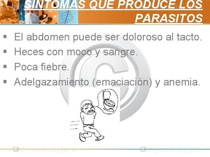 SÍNTOMAS QUE PRODUCE LOS PARASITOS § § El abdomen puede ser doloroso al tacto.