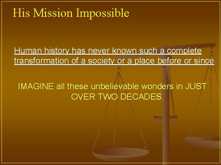 His Mission Impossible Human history has never known such a complete transformation of a