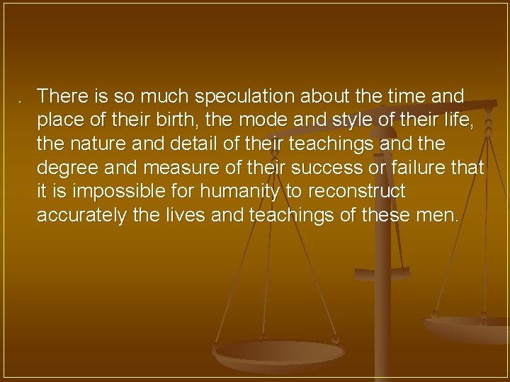 . There is so much speculation about the time and place of their birth,