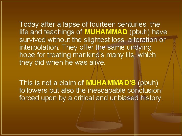 Today after a lapse of fourteen centuries, the life and teachings of MUHAMMAD (pbuh)