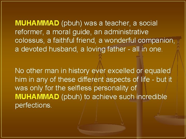 MUHAMMAD (pbuh) was a teacher, a social reformer, a moral guide, an administrative colossus,