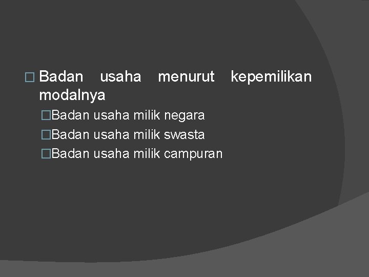 � Badan usaha modalnya menurut �Badan usaha milik negara �Badan usaha milik swasta �Badan