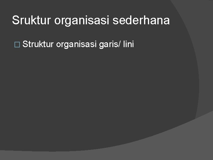 Sruktur organisasi sederhana � Struktur organisasi garis/ lini 