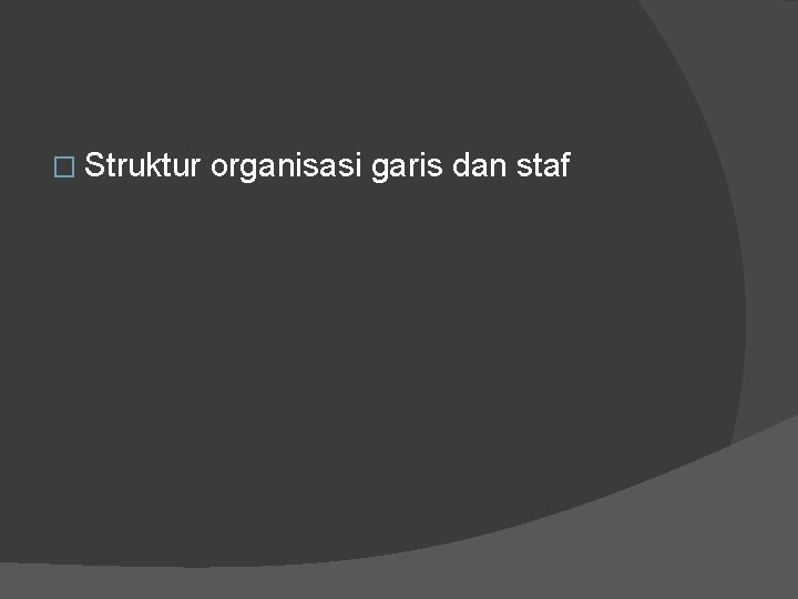 � Struktur organisasi garis dan staf 