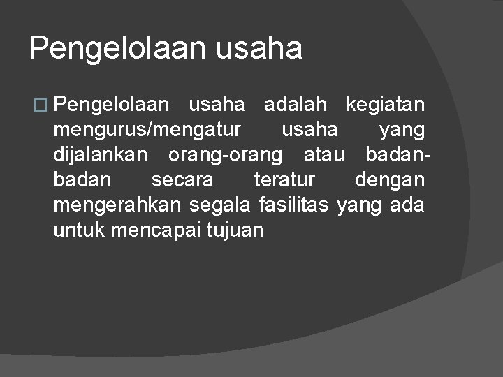 Pengelolaan usaha � Pengelolaan usaha adalah kegiatan mengurus/mengatur usaha yang dijalankan orang-orang atau badan Pengelolaan usaha � Pengelolaan usaha adalah kegiatan mengurus/mengatur usaha yang dijalankan orang-orang atau badan