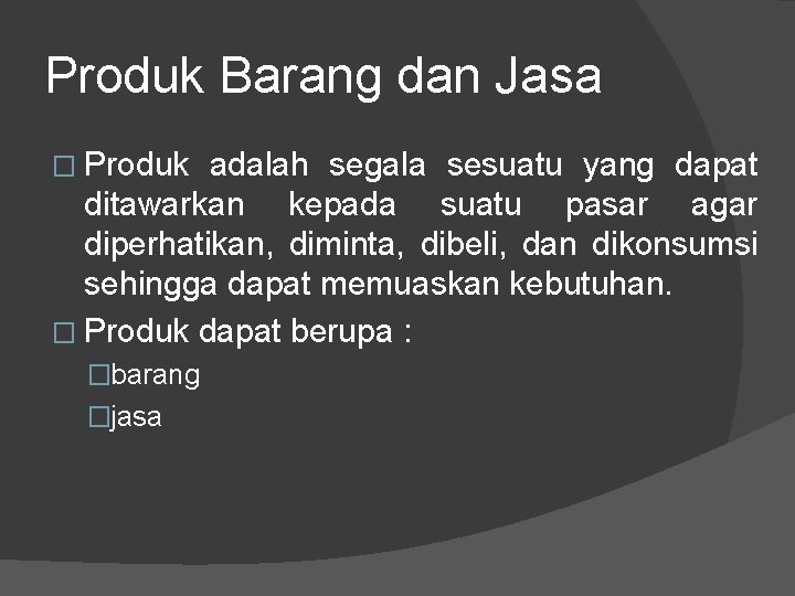 Produk Barang dan Jasa � Produk adalah segala sesuatu yang dapat ditawarkan kepada suatu