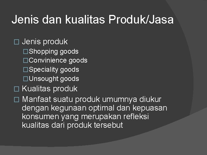 Jenis dan kualitas Produk/Jasa � Jenis produk �Shopping goods �Convinience goods �Speciality goods �Unsought