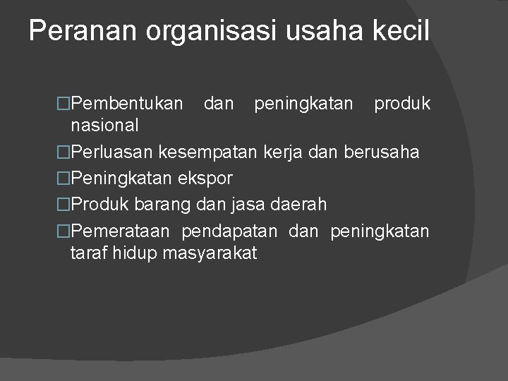 Peranan organisasi usaha kecil �Pembentukan dan peningkatan produk nasional �Perluasan kesempatan kerja dan berusaha Peranan organisasi usaha kecil �Pembentukan dan peningkatan produk nasional �Perluasan kesempatan kerja dan berusaha