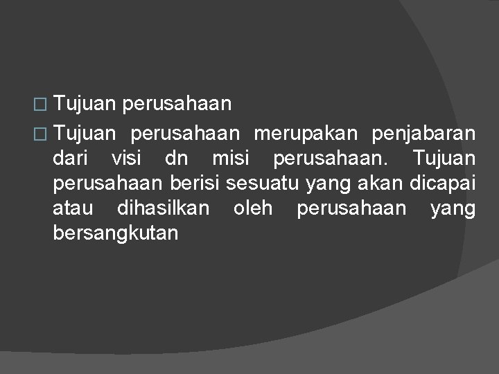 � Tujuan perusahaan merupakan penjabaran dari visi dn misi perusahaan. Tujuan perusahaan berisi sesuatu