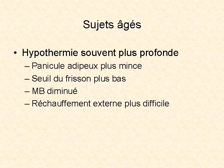 Sujets âgés • Hypothermie souvent plus profonde – Panicule adipeux plus mince – Seuil