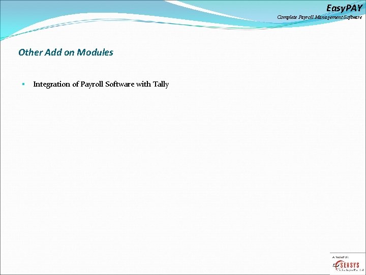 Easy. PAY Complete Payroll Management Software Other Add on Modules § Integration of Payroll