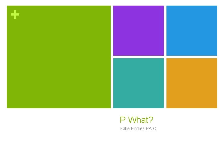 + P What? Katie Endres PA-C 