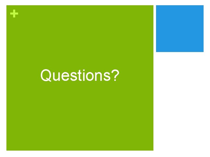 + Questions? 