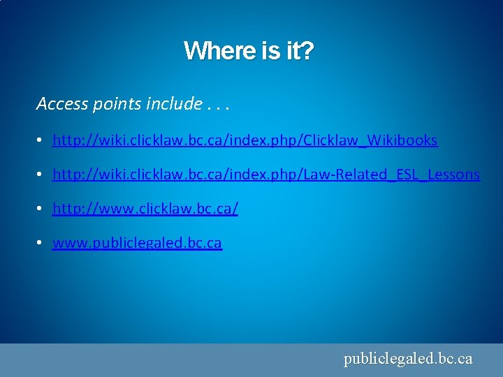 Where is it? Access points include. . . • http: //wiki. clicklaw. bc. ca/index.
