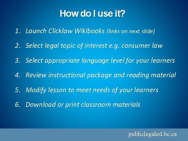 How do I use it? 1. Launch Clicklaw Wikibooks (links on next slide) 2.