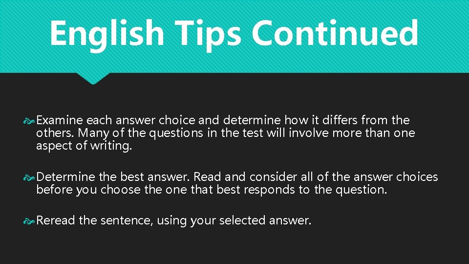 English Tips Continued Examine each answer choice and determine how it differs from the