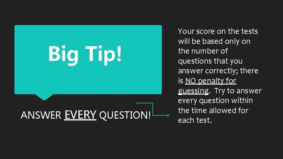 Big Tip! ANSWER EVERY QUESTION! Your score on the tests will be based only