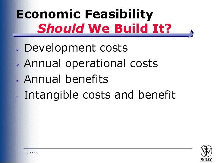 Economic Feasibility Should We Build It? Development costs Annual operational costs Annual benefits Intangible Economic Feasibility Should We Build It? Development costs Annual operational costs Annual benefits Intangible