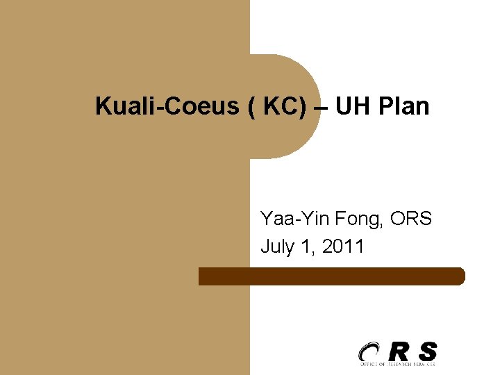 Kuali-Coeus ( KC) – UH Plan Yaa-Yin Fong, ORS July 1, 2011 