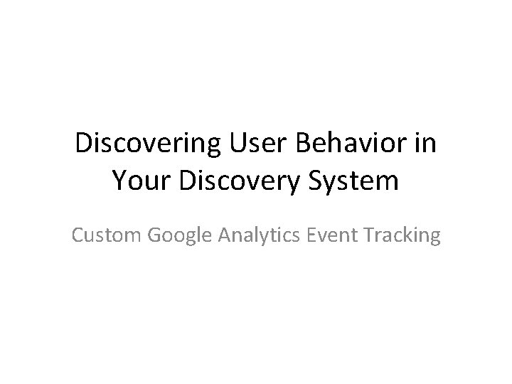 Discovering User Behavior in Your Discovery System Custom Google Analytics Event Tracking 