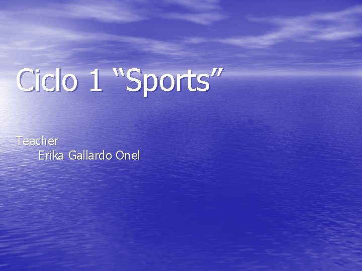 Ciclo 1 “Sports” Teacher Erika Gallardo Onel Ciclo 1 “Sports” Teacher Erika Gallardo Onel