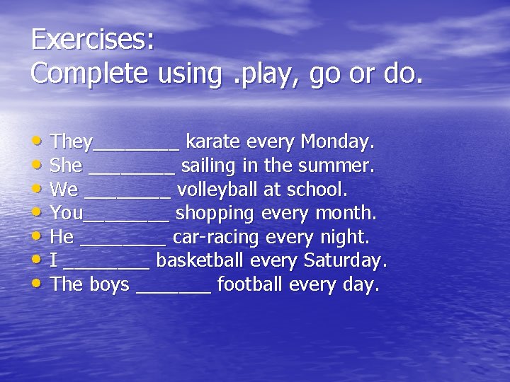 Exercises: Complete using. play, go or do. • They____ karate every Monday. • She Exercises: Complete using. play, go or do. • They____ karate every Monday. • She