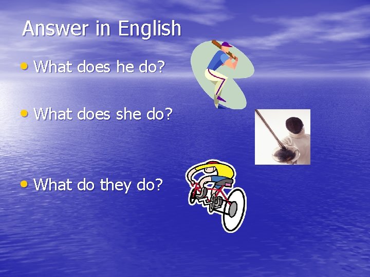 Answer in English • What does he do? • What does she do? • Answer in English • What does he do? • What does she do? •