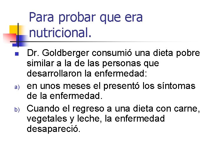 Para probar que era nutricional. n a) b) Dr. Goldberger consumió una dieta pobre