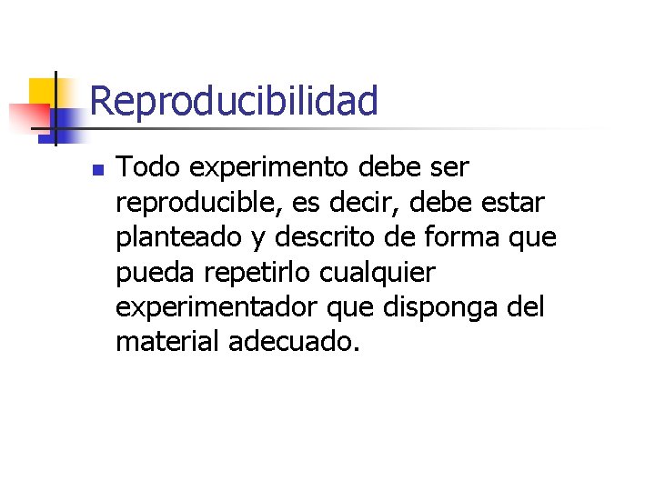 Reproducibilidad n Todo experimento debe ser reproducible, es decir, debe estar planteado y descrito