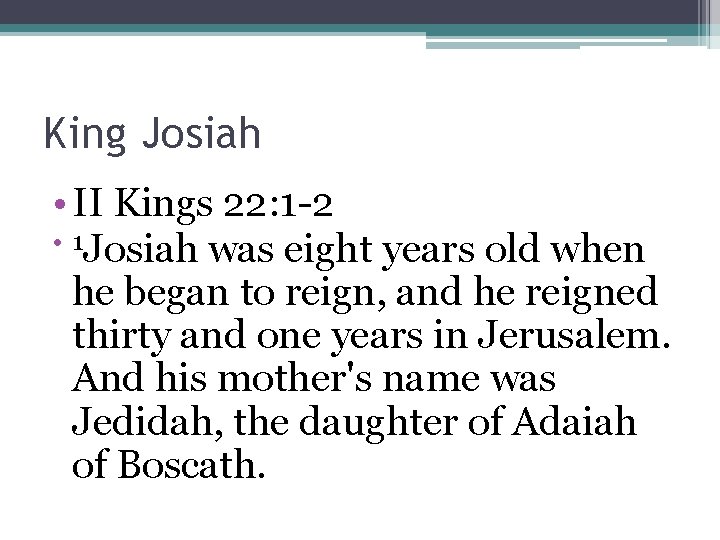 King Josiah • II Kings 22: 1 -2 • 1 Josiah was eight years