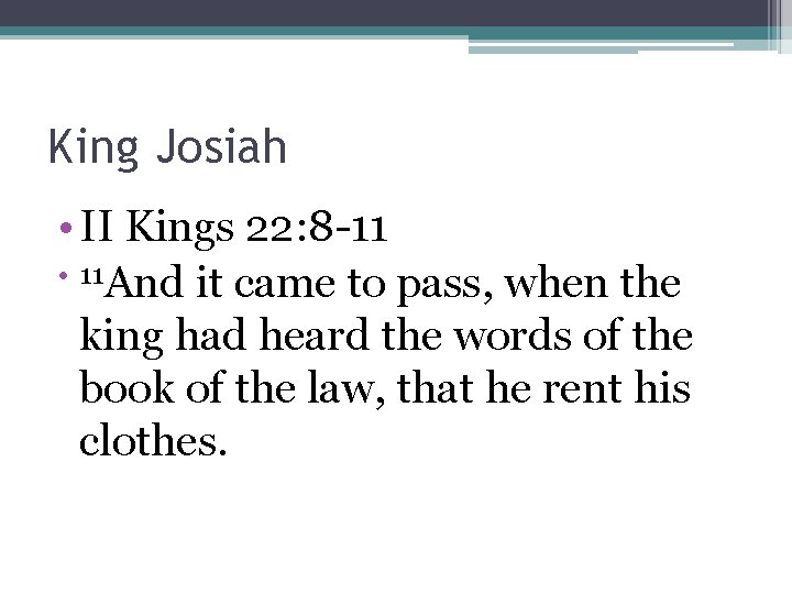 King Josiah • II Kings 22: 8 -11 • 11 And it came to