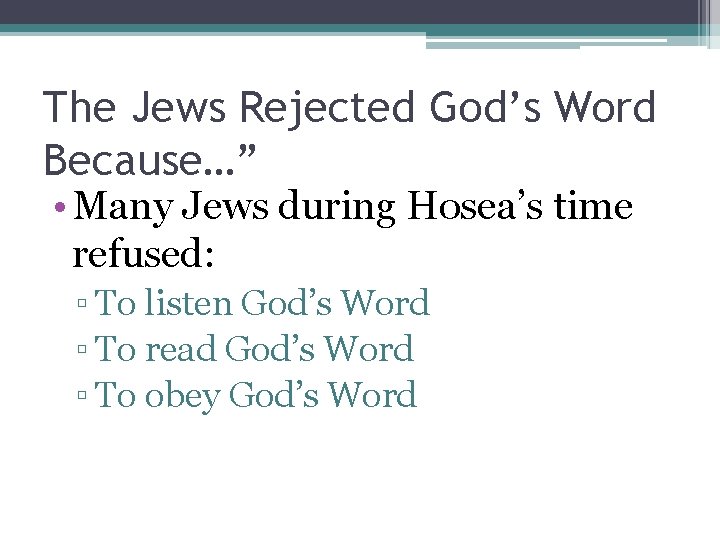 The Jews Rejected God’s Word Because…” • Many Jews during Hosea’s time refused: ▫