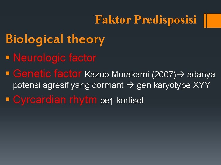 Faktor Predisposisi Biological theory § Neurologic factor § Genetic factor Kazuo Murakami (2007) adanya