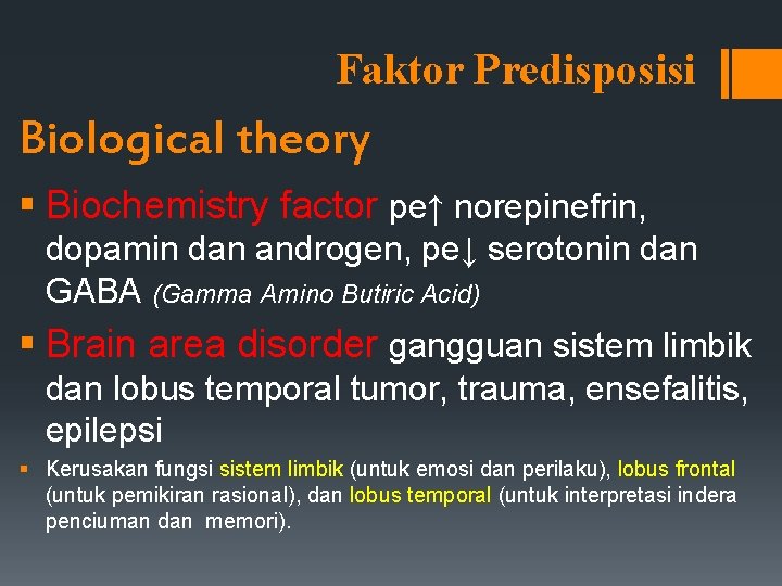 Faktor Predisposisi Biological theory § Biochemistry factor pe↑ norepinefrin, dopamin dan androgen, pe↓ serotonin