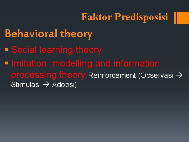 Faktor Predisposisi Behavioral theory § Social learning theory § Imitation, modelling and information processing