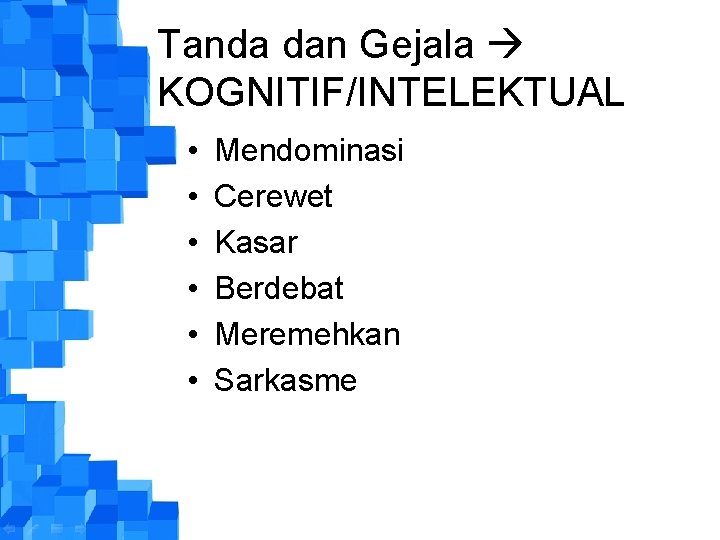 Tanda dan Gejala KOGNITIF/INTELEKTUAL • • • Mendominasi Cerewet Kasar Berdebat Meremehkan Sarkasme 