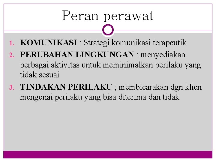 Peran perawat 1. KOMUNIKASI : Strategi komunikasi terapeutik 2. PERUBAHAN LINGKUNGAN : menyediakan berbagai