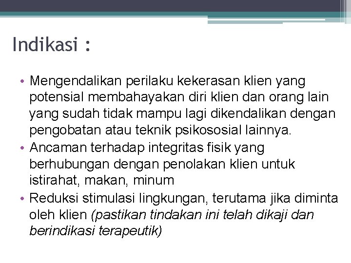 Indikasi : • Mengendalikan perilaku kekerasan klien yang potensial membahayakan diri klien dan orang