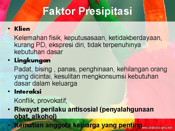 Faktor Presipitasi • Klien Kelemahan fisik, keputusasaan, ketidakberdayaan, kurang PD, ekspresi diri, tidak terpenuhinya