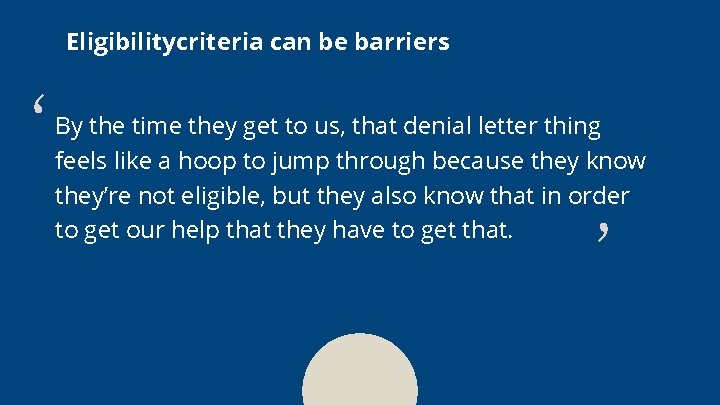Eligibilitycriteria can be barriers By the time they get to us, that denial letter