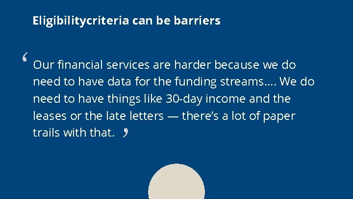 Eligibilitycriteria can be barriers Our financial services are harder because we do need to