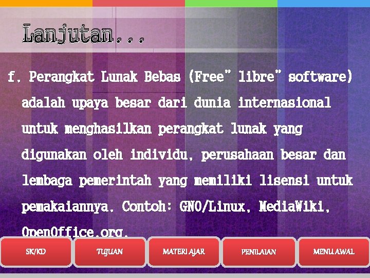 Lanjutan. . . f. Perangkat Lunak Bebas (Free”libre”software) adalah upaya besar dari dunia internasional