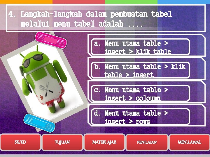 4. Langkah-langkah dalam pembuatan tabel melalui menu tabel adalah. . a. Menu utama table