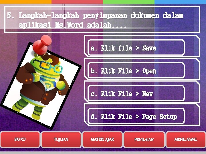 5. Langkah-langkah penyimpanan dokumen dalam aplikasi Ms. Word adalah. . a. Klik file >