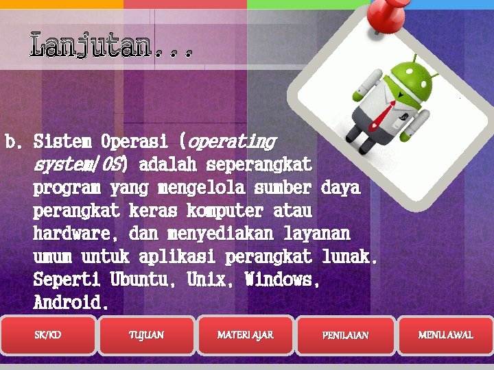 Lanjutan. . . b. Sistem Operasi (operating system/OS) adalah seperangkat program yang mengelola sumber