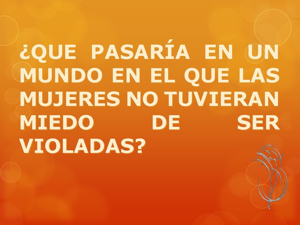 ¿QUE PASARÍA EN UN MUNDO EN EL QUE LAS MUJERES NO TUVIERAN MIEDO DE