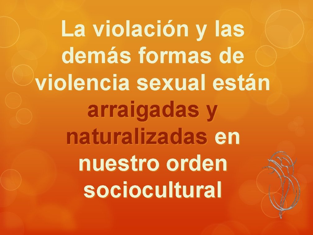 La violación y las demás formas de violencia sexual están arraigadas y naturalizadas en